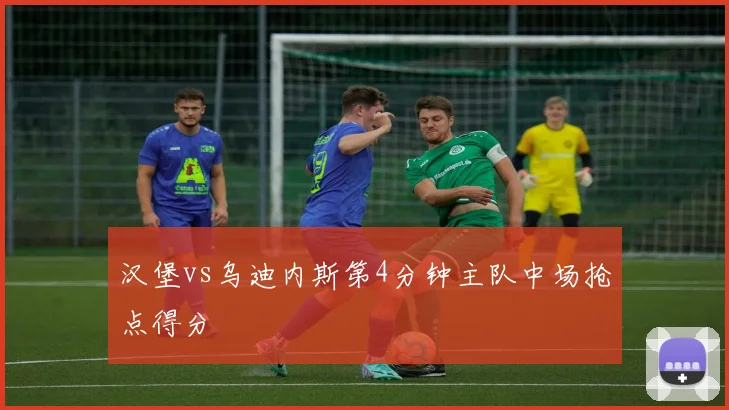 汉堡vs乌迪内斯第4分钟主队中场抢点得分