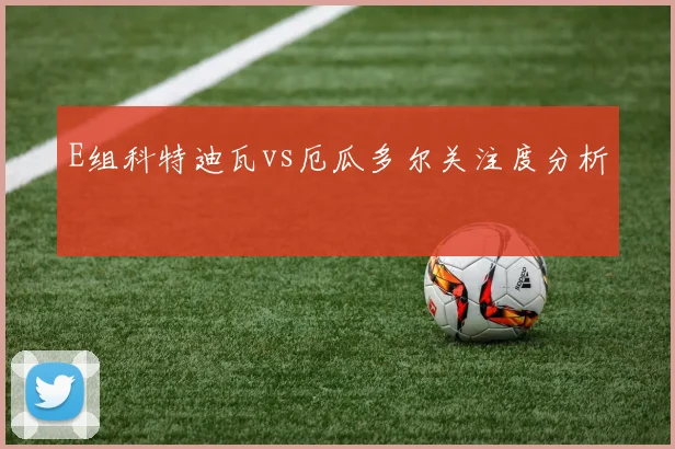 E组科特迪瓦vs厄瓜多尔关注度分析