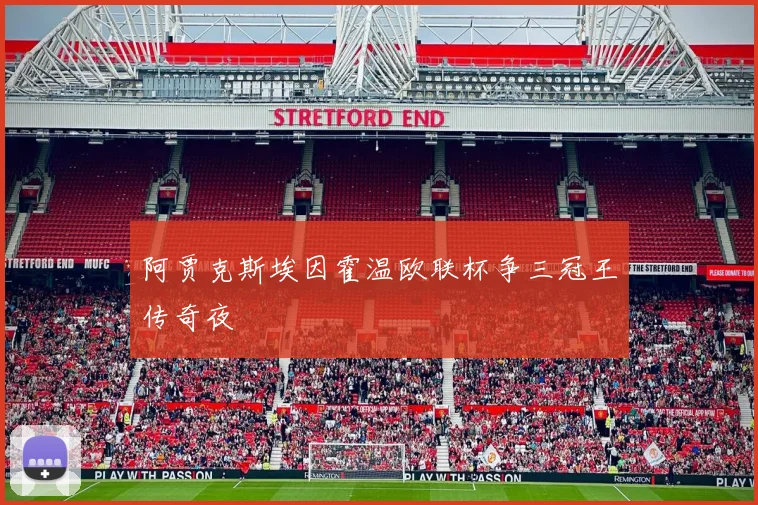 阿贾克斯埃因霍温欧联杯争三冠王传奇夜